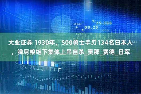大业证券 1930年，500勇士手刃134名日本人，弹尽粮绝下集体上吊自杀_莫那_赛德_日军