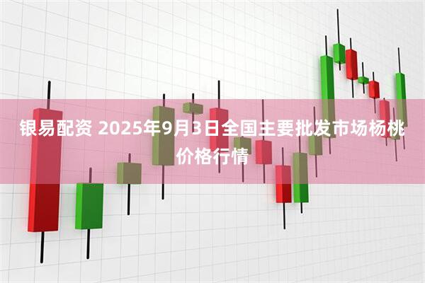 银易配资 2025年9月3日全国主要批发市场杨桃价格行情