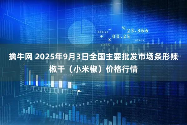 擒牛网 2025年9月3日全国主要批发市场条形辣椒干（小米椒）价格行情