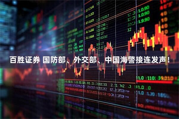 百胜证券 国防部、外交部、中国海警接连发声！