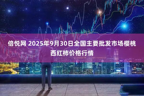 倍悦网 2025年9月30日全国主要批发市场樱桃西红柿价格行情
